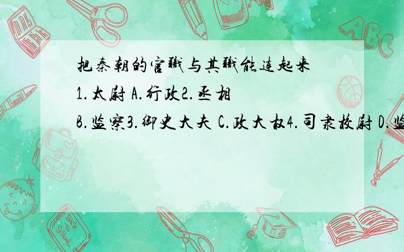 把秦朝的官职与其职能连起来 1.太尉 A.行政2.丞相 B.监察3.御史大夫 C.政大权4.司隶校尉 D.监督郡国长官5.刺史 E.监察和检举京师百官我弄不清楚