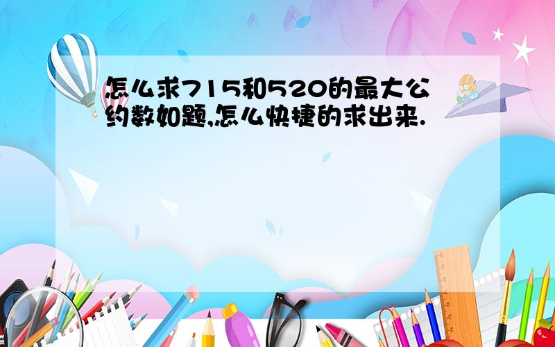 怎么求715和520的最大公约数如题,怎么快捷的求出来.