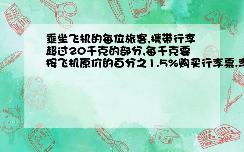 乘坐飞机的每位旅客,携带行李超过20千克的部分,每千克要按飞机原价的百分之1.5%购买行李票.李叔叔从郑州到重庆的飞机票打八折后是744元,他带了35kg的行李,应该付行李费多少元?急