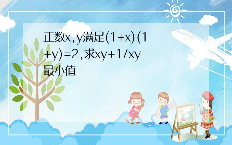 正数x,y满足(1+x)(1+y)=2,求xy+1/xy最小值