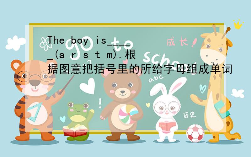 The boy is_____(a r s t m).根据图意把括号里的所给字母组成单词