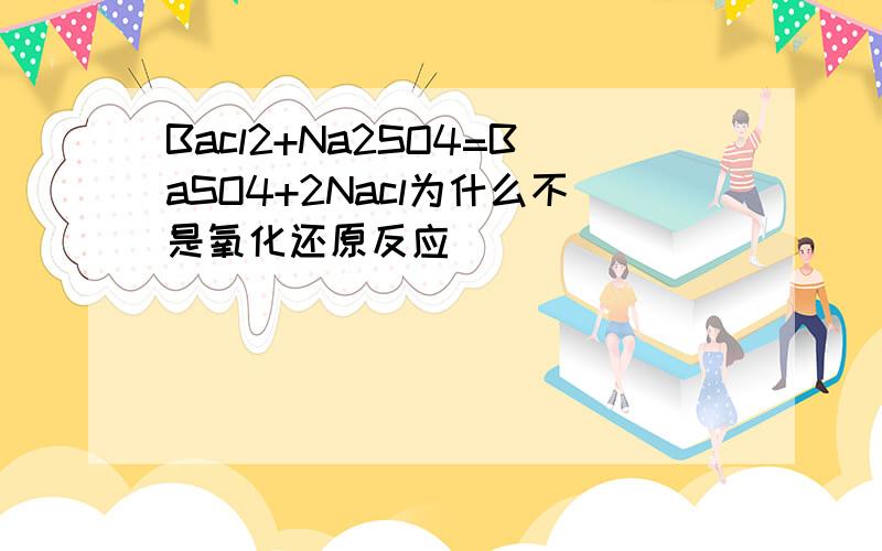 Bacl2+Na2SO4=BaSO4+2Nacl为什么不是氧化还原反应