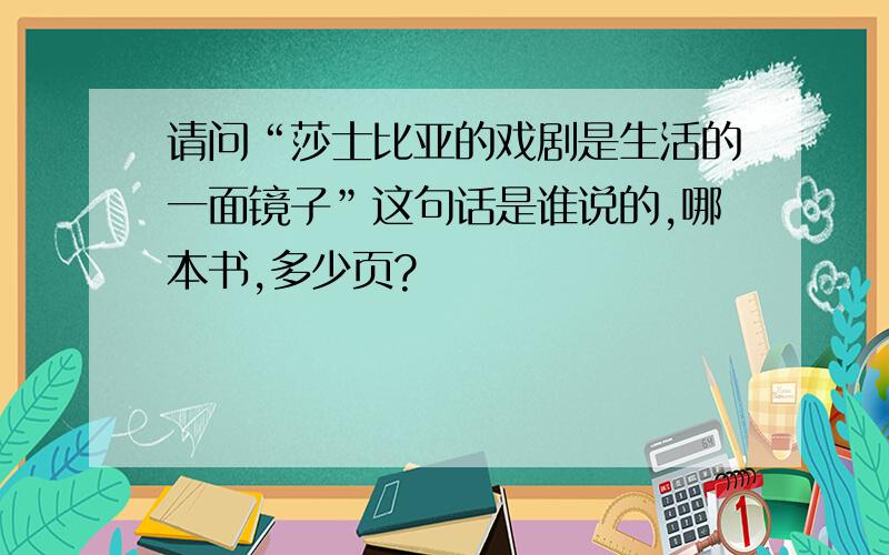 请问“莎士比亚的戏剧是生活的一面镜子”这句话是谁说的,哪本书,多少页?