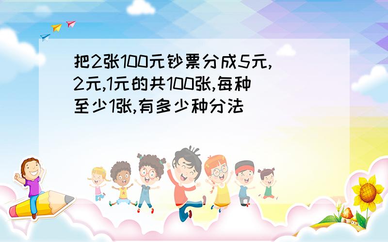 把2张100元钞票分成5元,2元,1元的共100张,每种至少1张,有多少种分法