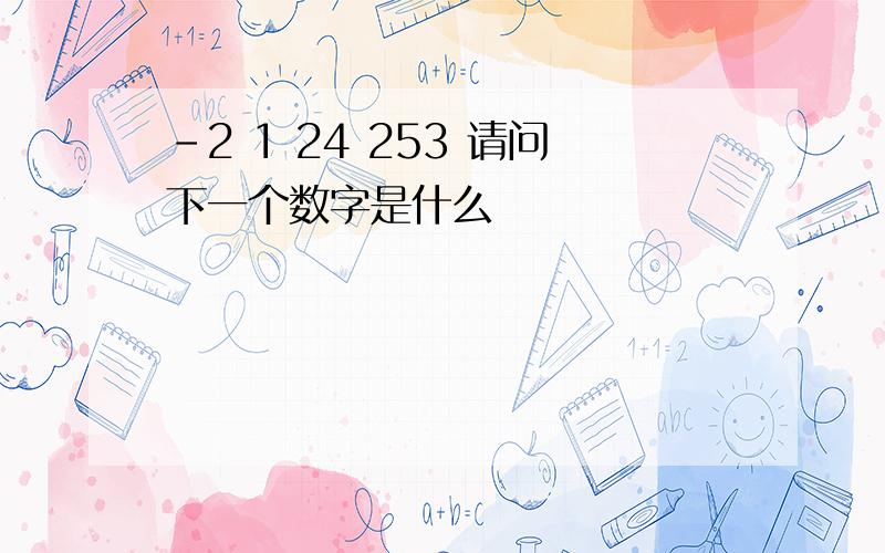 -2 1 24 253 请问下一个数字是什么