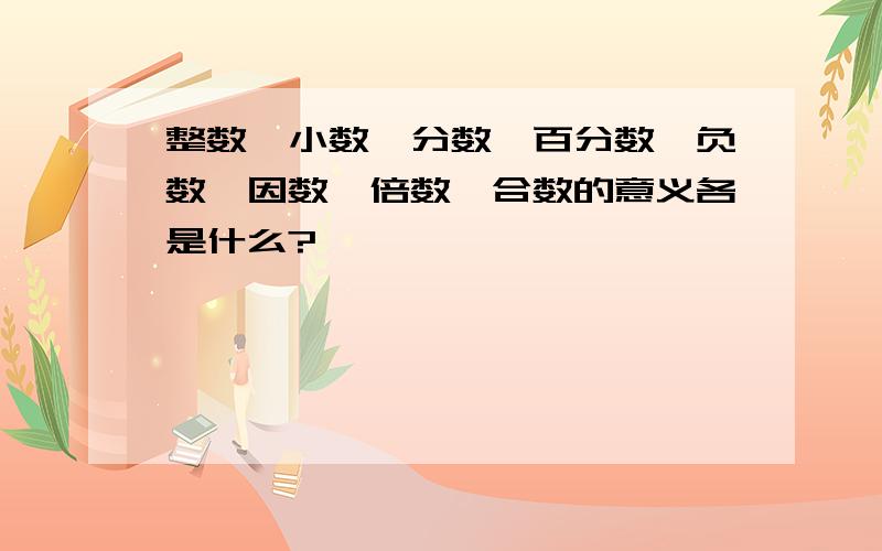 整数、小数、分数、百分数、负数、因数、倍数、合数的意义各是什么?