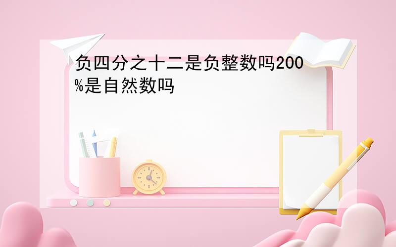 负四分之十二是负整数吗200%是自然数吗