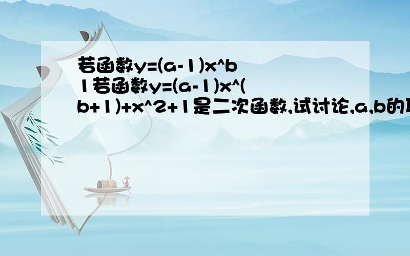 若函数y=(a-1)x^b 1若函数y=(a-1)x^(b+1)+x^2+1是二次函数,试讨论,a,b的取值范围 只需说明为什么b不是-1≤b≤1