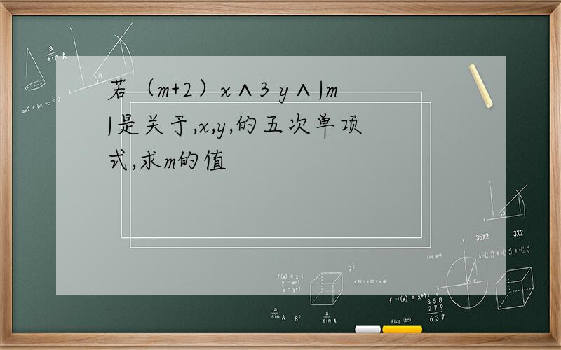 若（m+2）x∧3 y∧|m|是关于,x,y,的五次单项式,求m的值