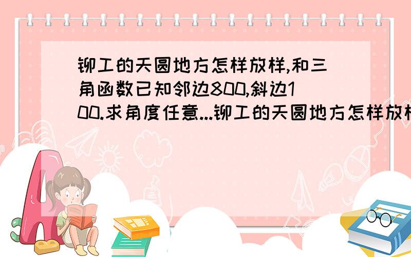 铆工的天圆地方怎样放样,和三角函数已知邻边800,斜边100.求角度任意...铆工的天圆地方怎样放样,和三角函数已知邻边800,斜边100.求角度任意数值又怎样便利算出,