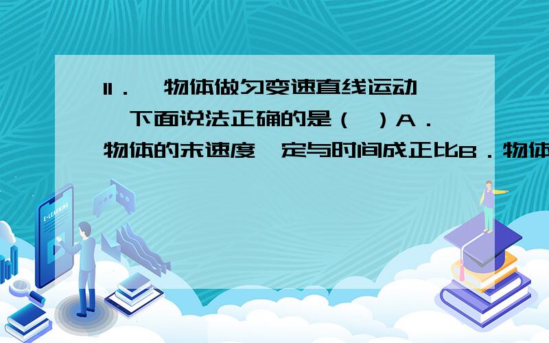 11．一物体做匀变速直线运动,下面说法正确的是（ ）A．物体的末速度一定与时间成正比B．物体的位移一定与时间的平方成正比C．物体的速度在一定时间内发生的变化与这段时间成正比D．