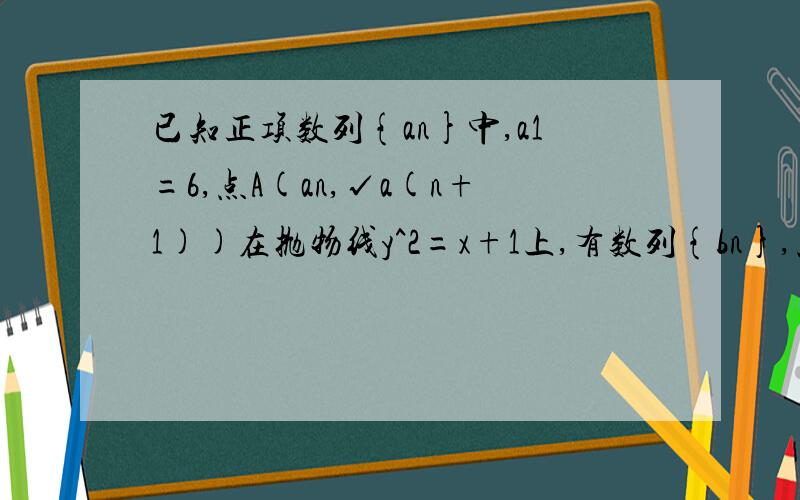 已知正项数列{an}中,a1=6,点A(an,√a(n+1))在抛物线y^2=x+1上,有数列{bn},点B(n,bn)在过点(0,1),以(1,2)为方向向量的直线上.①求数列{an},{bn}的通项公式②若f(n)=﹛an,(n为奇数) bn,(n为偶数) 问是否存在k∈N,