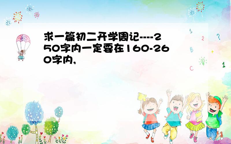 求一篇初二开学周记----250字内一定要在160-260字内,