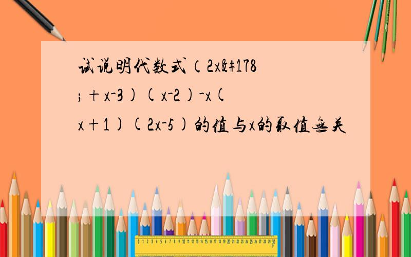 试说明代数式（2x²+x-3)(x-2)-x(x+1)(2x-5)的值与x的取值无关