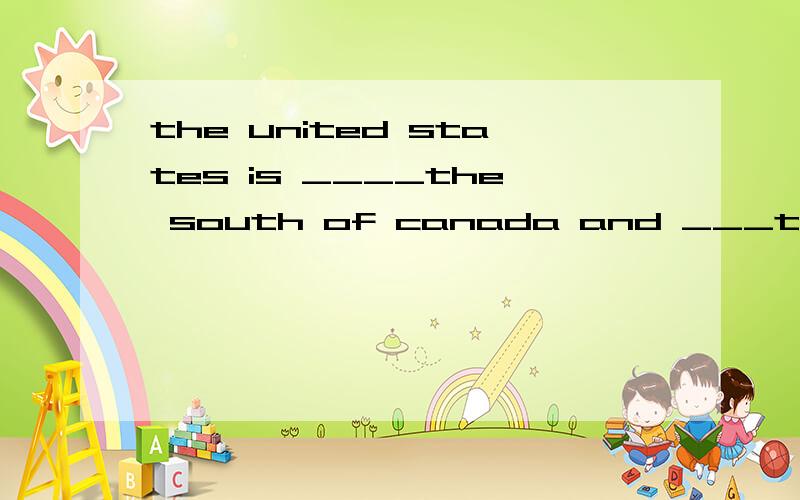 the united states is ____the south of canada and ___the east of japan.a.to;in b.on;to c.in;beside d.at;on