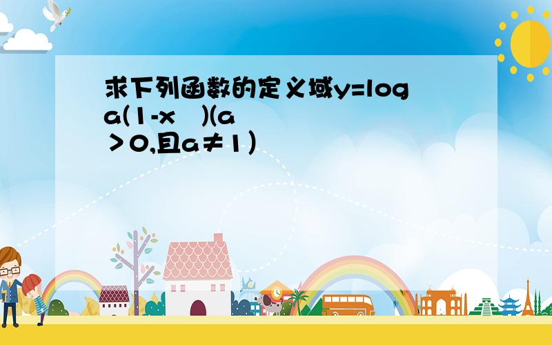 求下列函数的定义域y=loga(1-x²)(a＞0,且a≠1）