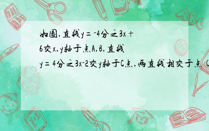 如图,直线y=-4分之3x+6交x,y轴于点A,B,直线y=4分之3x-2交y轴于C点,两直线相交于点(1)求两直线交点P的坐标(2)求S三角形pcA