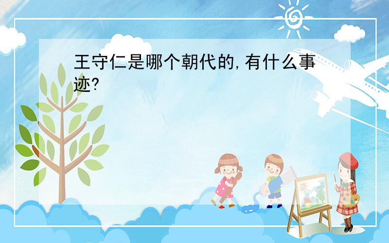 王守仁是哪个朝代的,有什么事迹?