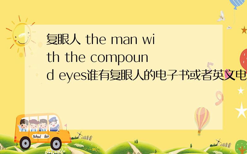 复眼人 the man with the compound eyes谁有复眼人的电子书或者英文电子书么