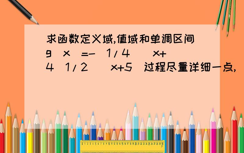 求函数定义域,值域和单调区间g(x)=-(1/4)^x+4(1/2)^x+5（过程尽量详细一点,