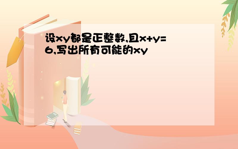 设xy都是正整数,且x+y=6,写出所有可能的xy