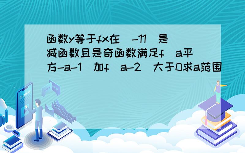 函数y等于fx在(-11)是减函数且是奇函数满足f(a平方-a-1)加f(a-2)大于0求a范围