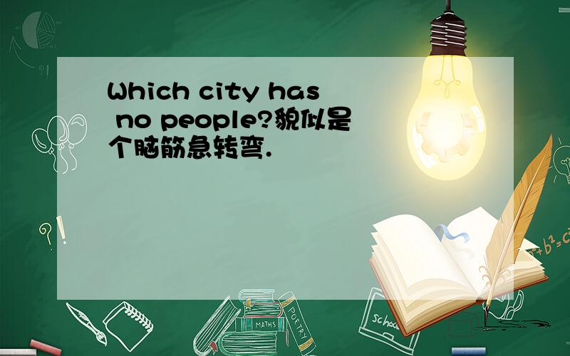 Which city has no people?貌似是个脑筋急转弯.