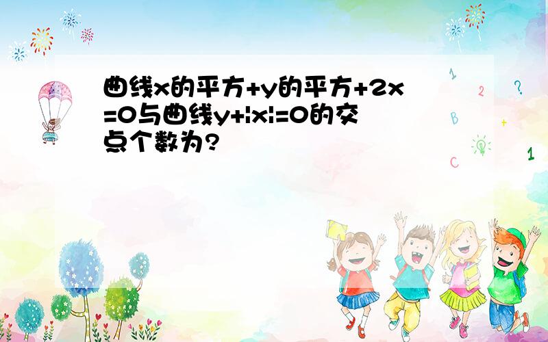 曲线x的平方+y的平方+2x=0与曲线y+|x|=0的交点个数为?