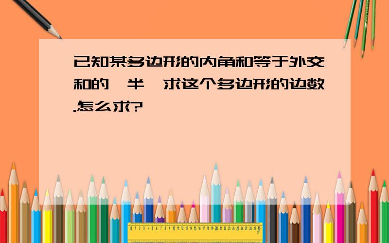 已知某多边形的内角和等于外交和的一半,求这个多边形的边数.怎么求?