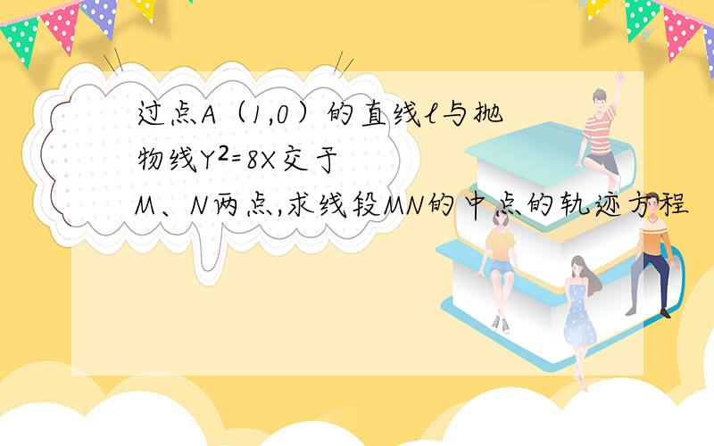 过点A（1,0）的直线l与抛物线Y²=8X交于M、N两点,求线段MN的中点的轨迹方程