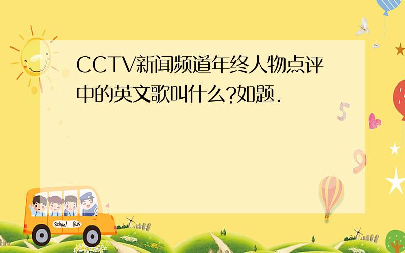 CCTV新闻频道年终人物点评中的英文歌叫什么?如题.