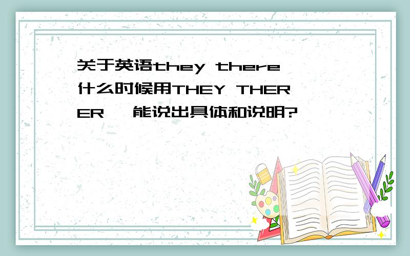 关于英语they there什么时候用THEY THERER ,能说出具体和说明?