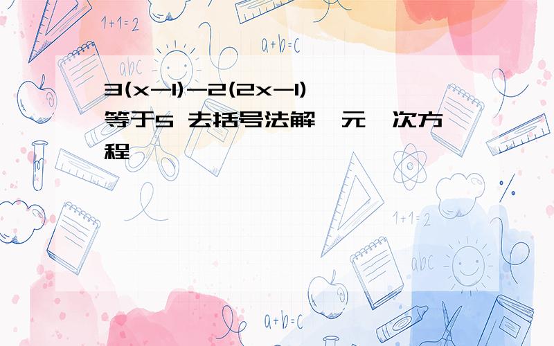 3(x-1)-2(2x-1)等于5 去括号法解一元一次方程