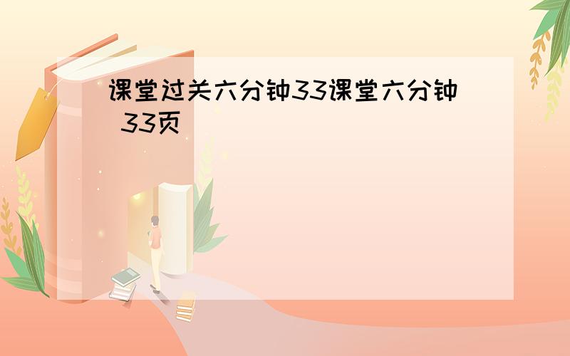 课堂过关六分钟33课堂六分钟 33页