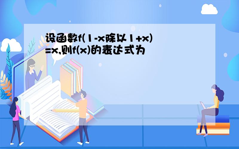 设函数f(1-x除以1+x)=x,则f(x)的表达式为