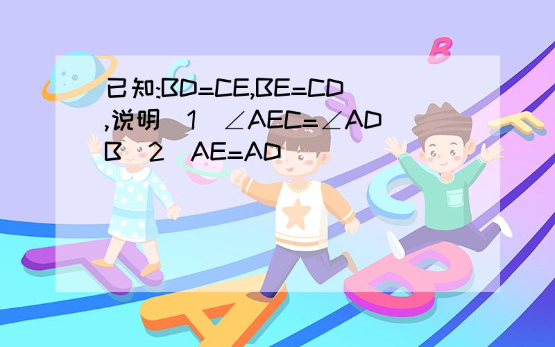 已知:BD=CE,BE=CD,说明(1)∠AEC=∠ADB(2)AE=AD