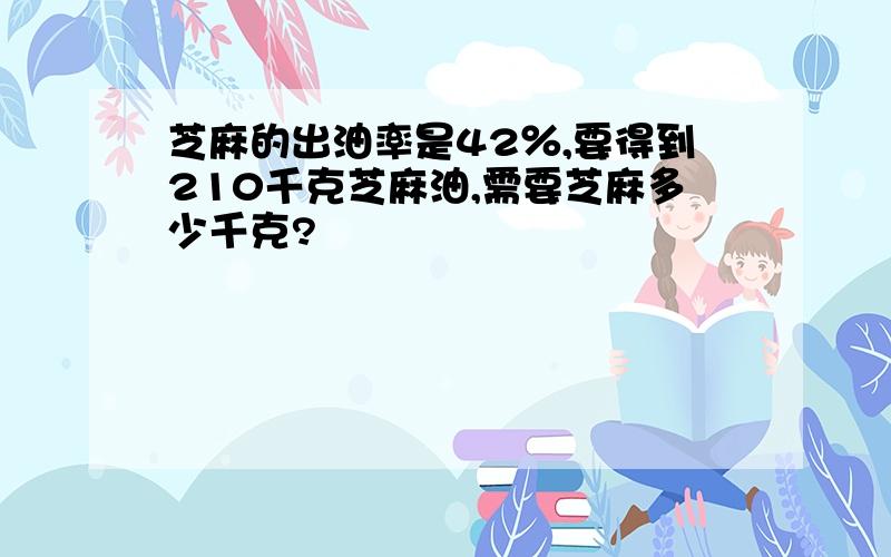 芝麻的出油率是42％,要得到210千克芝麻油,需要芝麻多少千克?