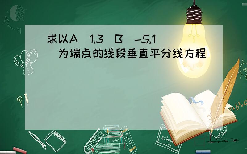 求以A(1,3)B（-5,1）为端点的线段垂直平分线方程