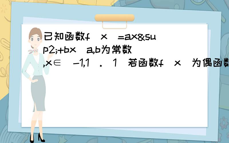 已知函数f(x)=ax²+bx(a,b为常数）,x∈[-1,1].(1)若函数f(x)为偶函数,且f(1)=1.求a,b的值(2)若函数f(x)为奇函数,且f(1/2)=1/2,求f(x)的值域