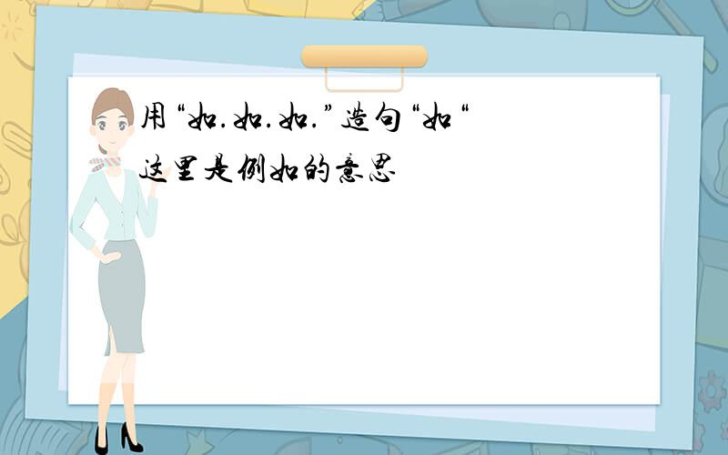 用“如.如.如.”造句“如“这里是例如的意思