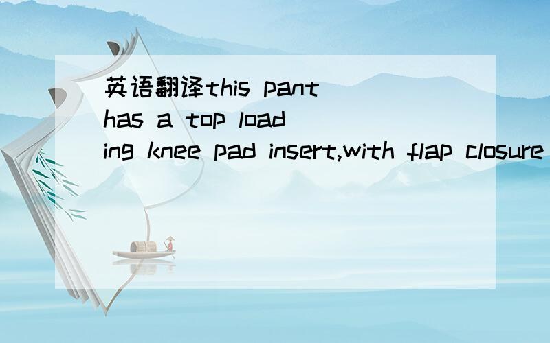 英语翻译this pant has a top loading knee pad insert,with flap closure