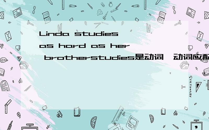 Linda studies as hard as her brotherstudies是动词,动词应配副词,这里为什么是hard这个形容词