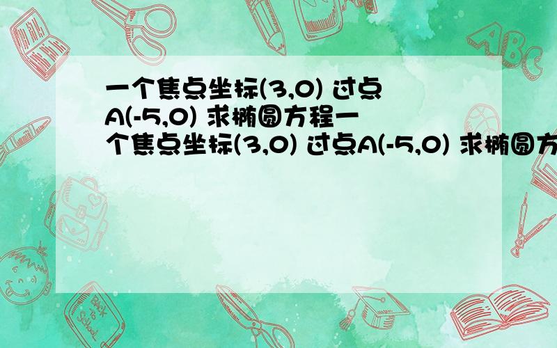 一个焦点坐标(3,0) 过点A(-5,0) 求椭圆方程一个焦点坐标(3,0) 过点A(-5,0) 求椭圆方程