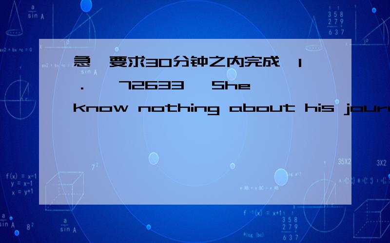 急,要求30分钟之内完成,1． 【72633】 She know nothing about his journey _____ he was likely to be away for three months．A． except thatB． except forC． besidesD． beside2． 【72637】 The sky is _____ after the rain．A． clearin