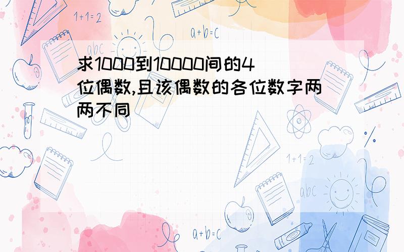 求1000到10000间的4位偶数,且该偶数的各位数字两两不同