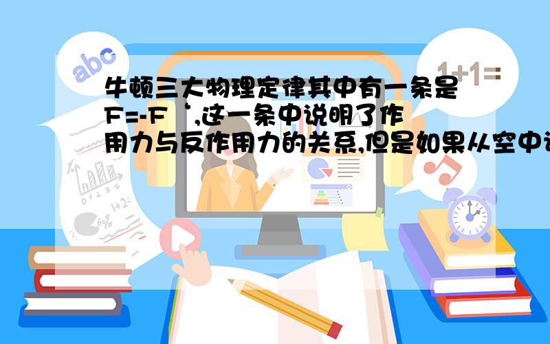 牛顿三大物理定律其中有一条是F=-F‘,这一条中说明了作用力与反作用力的关系,但是如果从空中让一个球体自由落下为什么球不能反弹回原来的高度?是不是因为阻力与地心引力的影响?