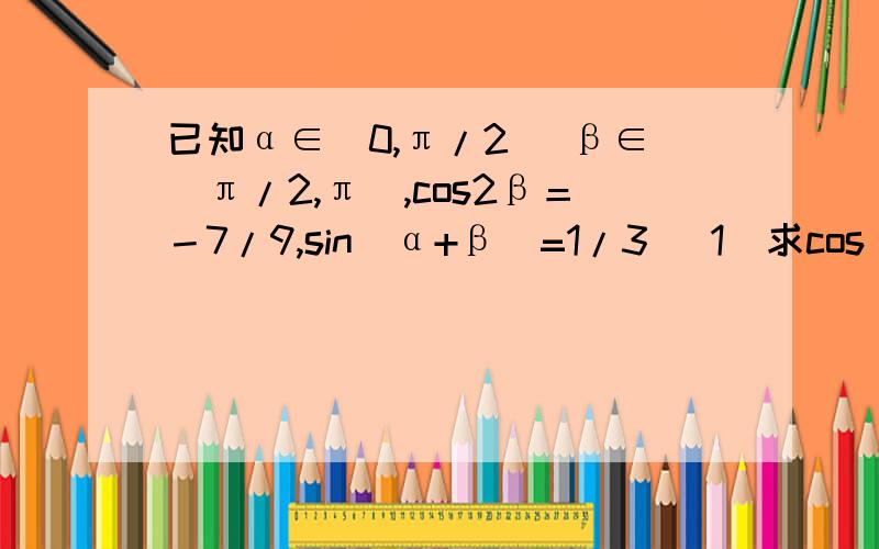 已知α∈(0,π/2) β∈(π/2,π),cos2β＝－7/9,sin(α+β)=1/3 (1)求cos(β－α)的值(2)求sinα的值