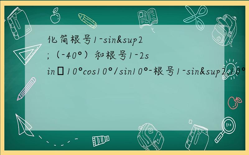 化简根号1-sin²（-40°）和根号1-2sinα10°cos10°/sin10°-根号1-sin²10°