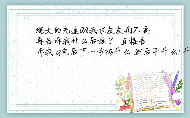 瑞文的光速QA我求友友们不要再告诉我什么后摇了  直接告诉我 q完后下一步按什么 然后干什么!什么前摇后摇看不懂! 跪求!