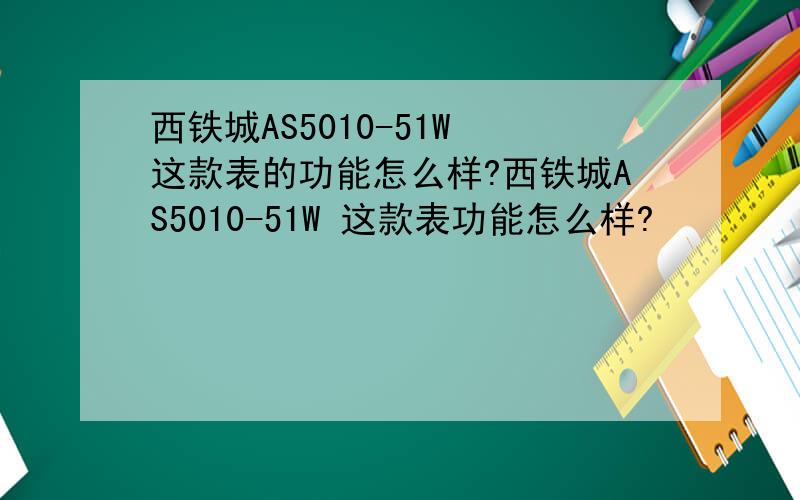 西铁城AS5010-51W 这款表的功能怎么样?西铁城AS5010-51W 这款表功能怎么样?